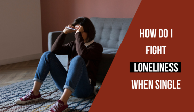 How Do I Fight Loneliness When Single