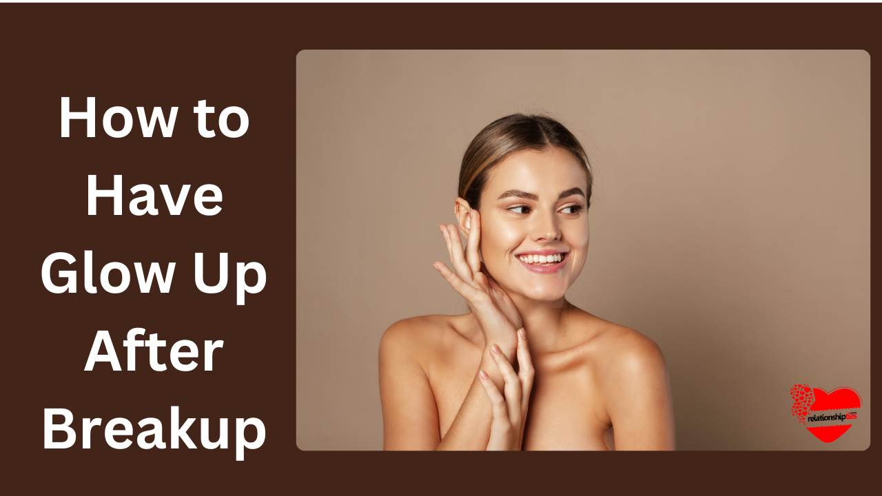 How to Have Glow Up After Breakup