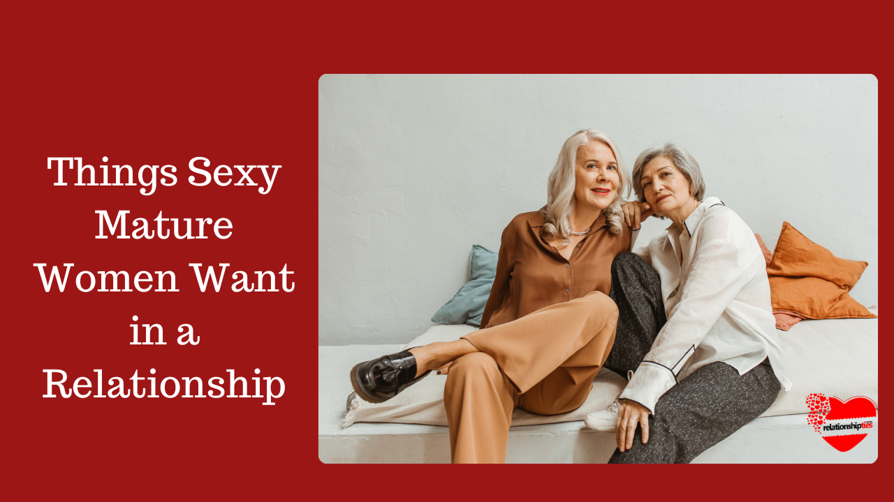 Things Sexy Mature Women Want in a Relationship