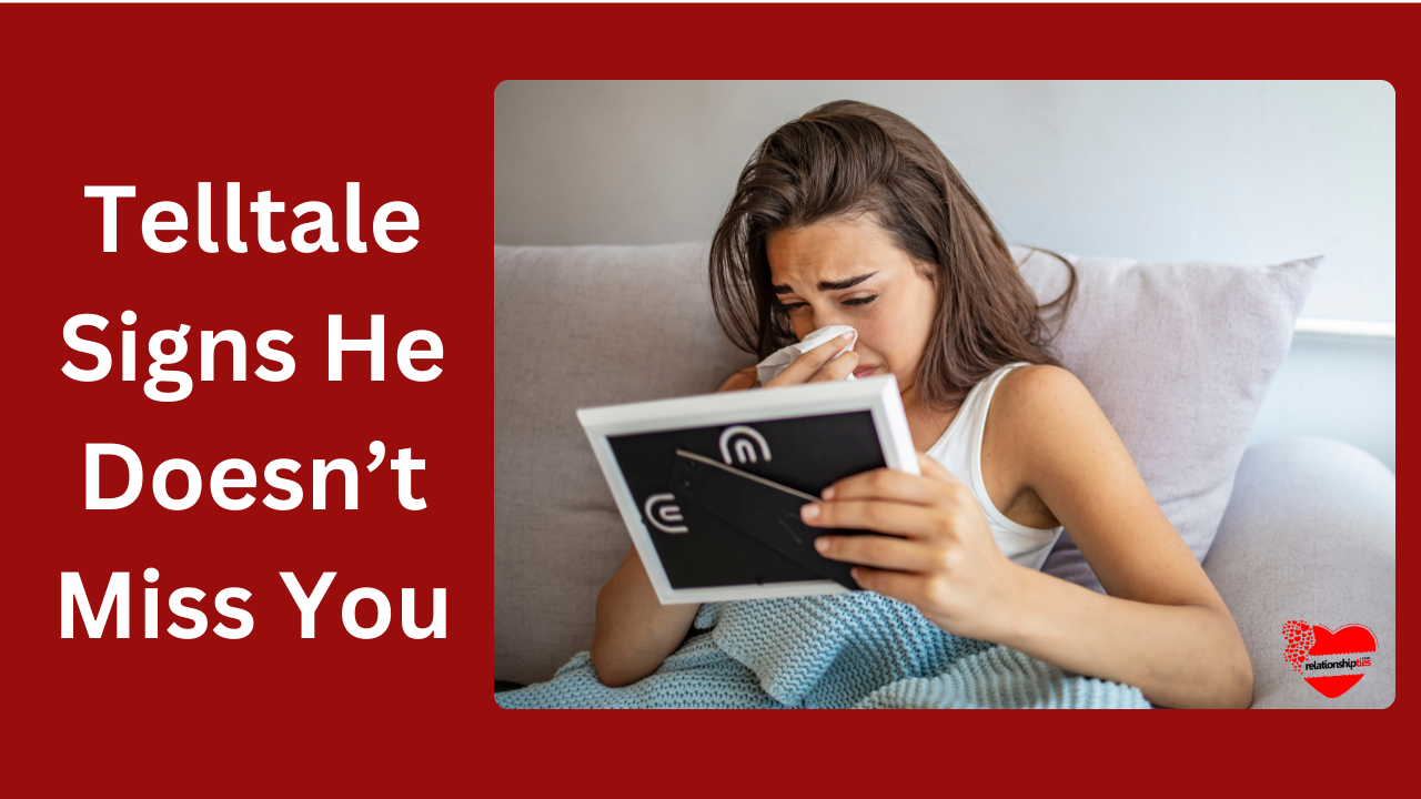 20 Telltale Signs He Doesn’t Miss You