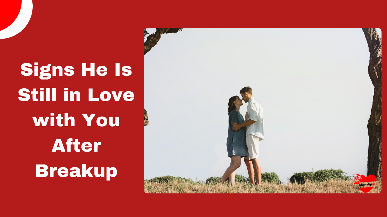 Signs He Is Still in Love with You After Breakup